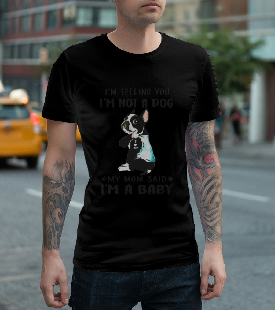 I'm Telling You I'm Not a Dog My Mom Said I'm a Baby Bulldog Wearing I Love Mom T-Shirt