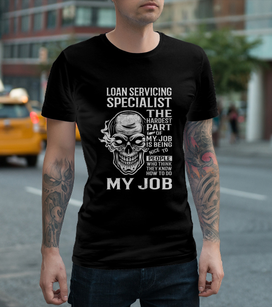 Loan Servicing Specialist The Hardest Part of My Job Is Being Nice to People Who Think They Know How to Do My Job T-Shirt