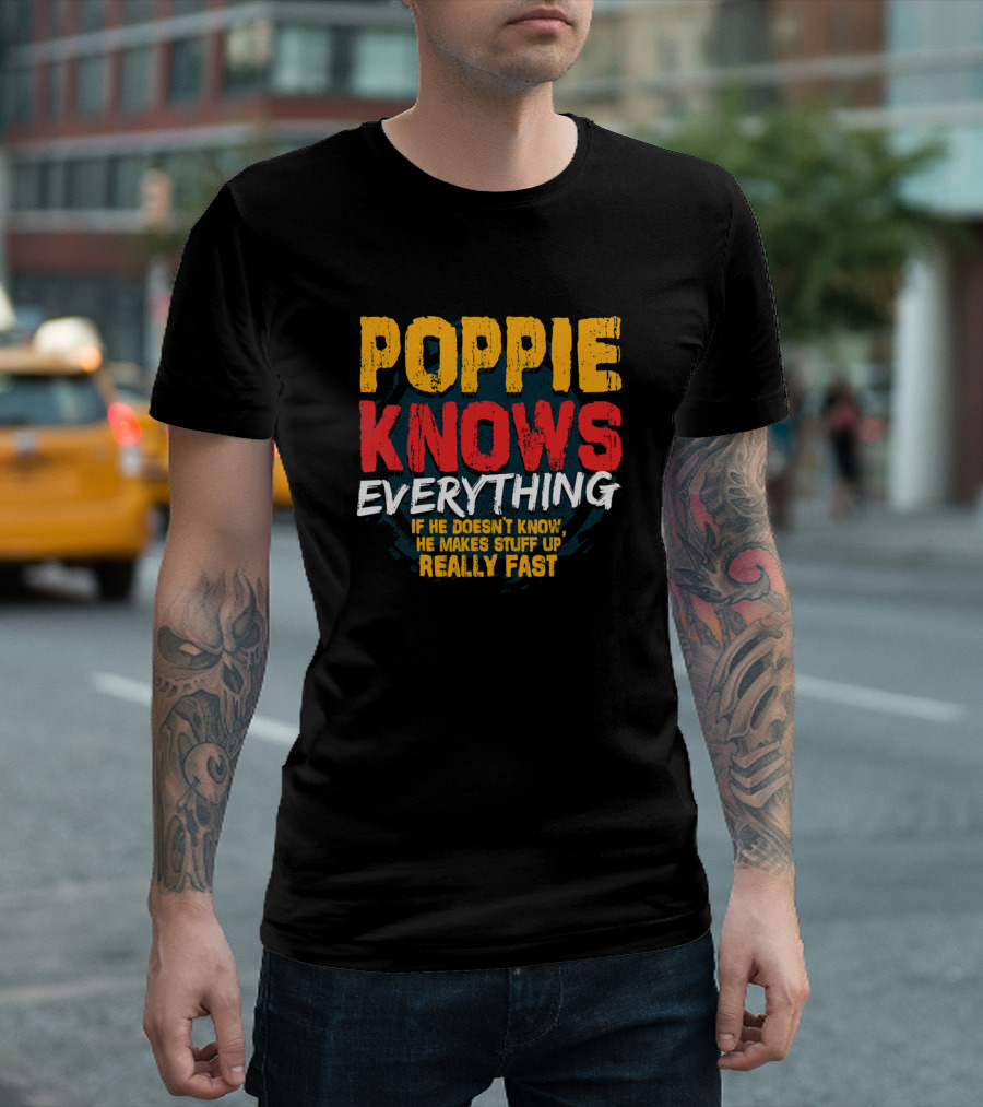 Poppie Knows Everything If He Doesn't Know He Makes Stuff Up Really Fast Mens Funny Fathers T-Shirt