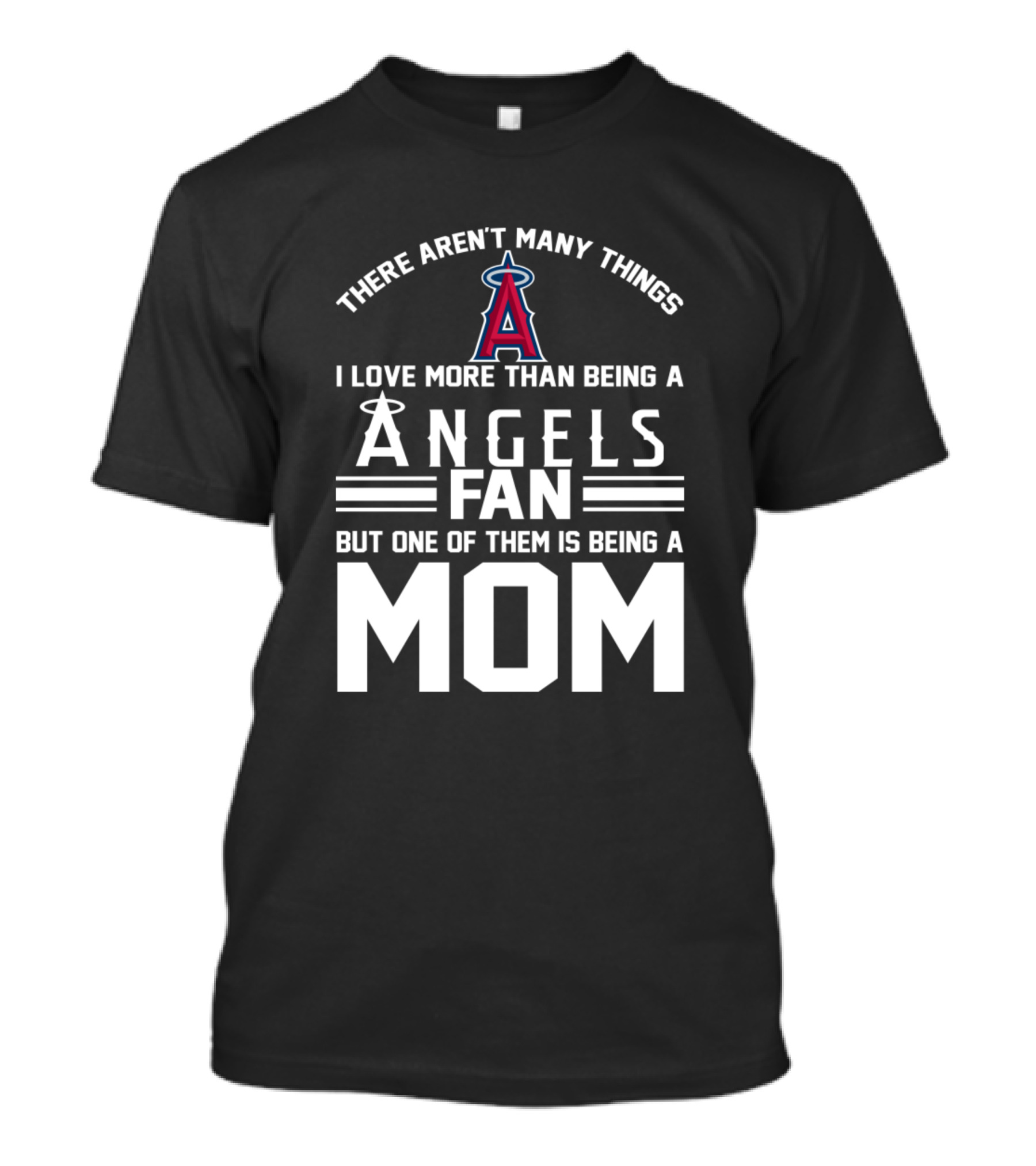 THERE AREN'T MANY THINGS I LOVE MORE THAN BEING A LOS ANGELES ANGELS FAN BUT ONE OF THEM IS BEING A MOM T-Shirt