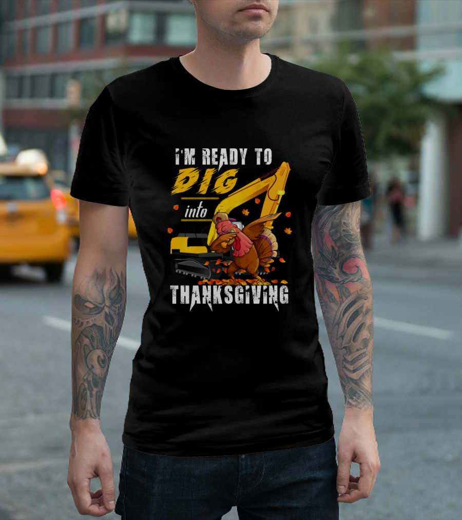 I'm Ready To Dig Into Thanksgiving Excavator Dabbing Turkey T-Shirt
