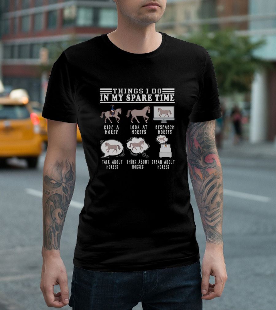 Things I Do In My Spare Time Horse Riding Look At Horses Research Talk Think Dream About Horses T-Shirt