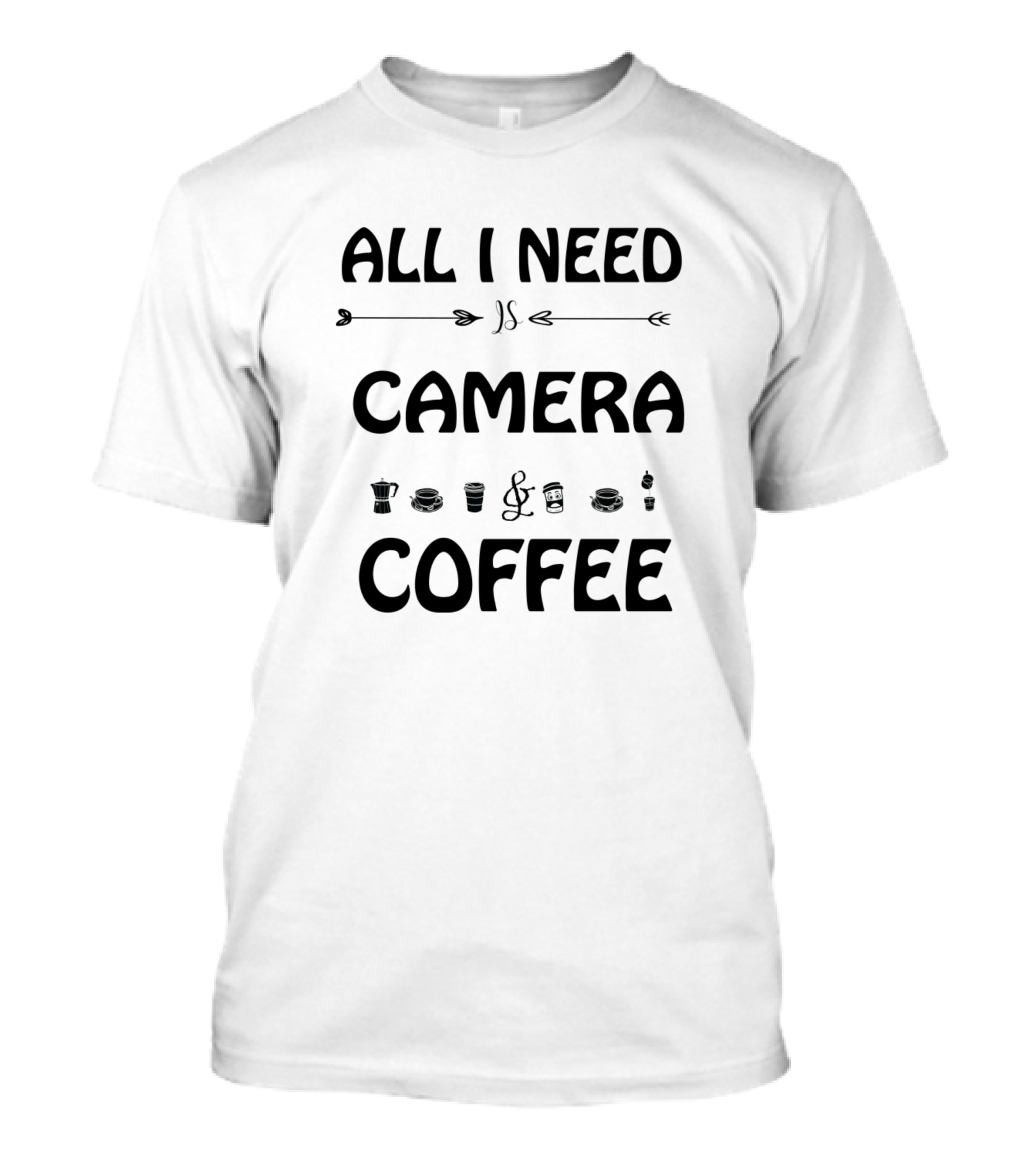 All I Need Is Camera Coffee Lovers T-Shirt