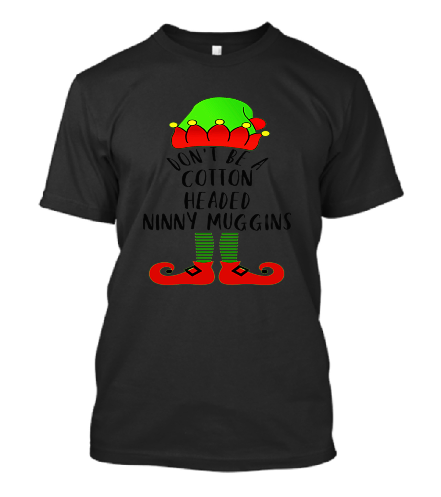 Don't Be A Cotton Headed Ninny Muggins Elf Outfit Christmas T-Shirt
