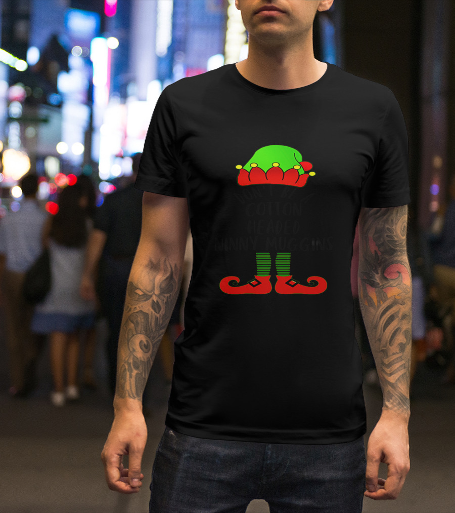 Don't Be A Cotton Headed Ninny Muggins Elf Outfit Christmas T-Shirt