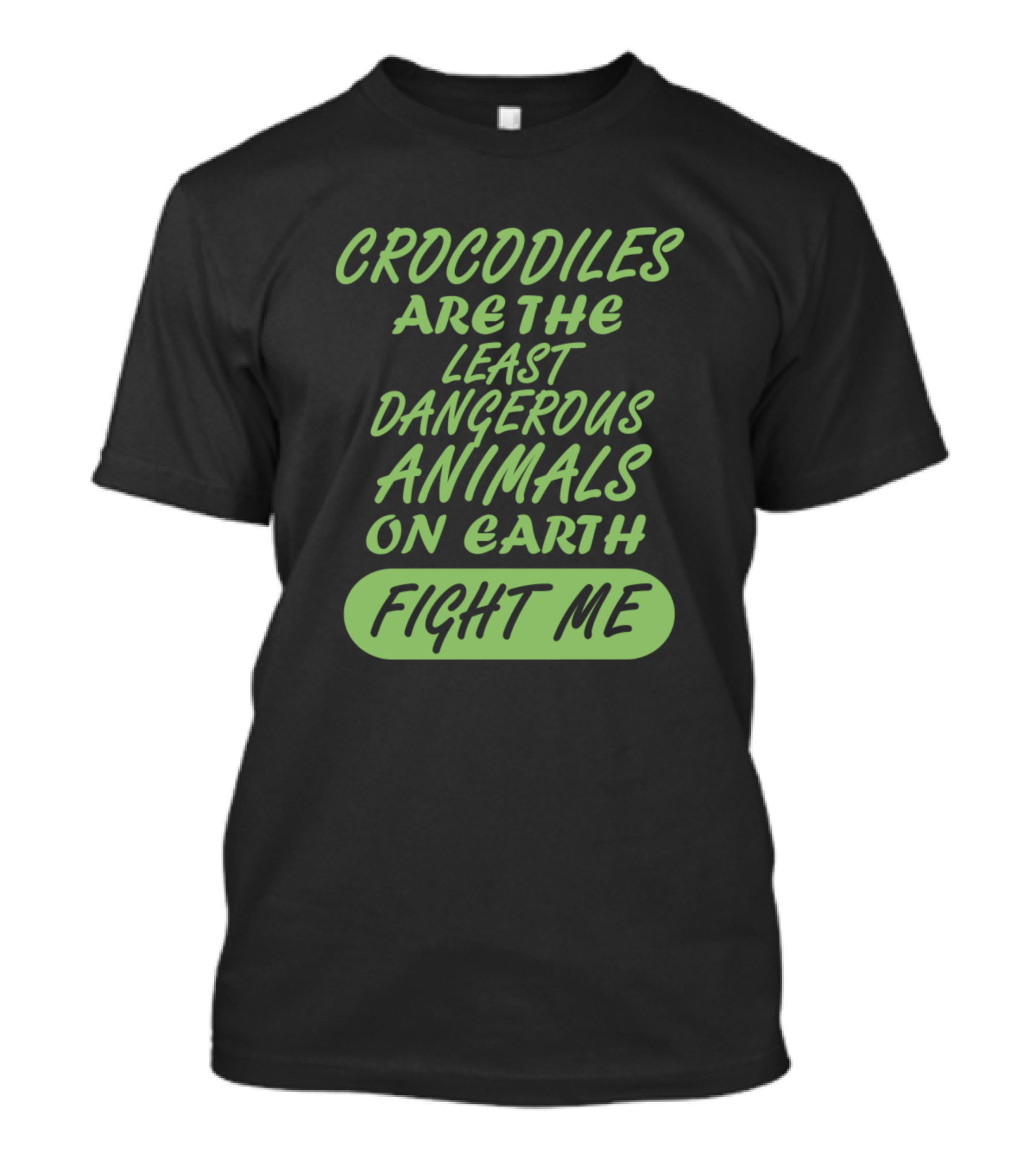 Crocodiles Are The Least Dangerous Animals On Earth Fight Me T-Shirt
