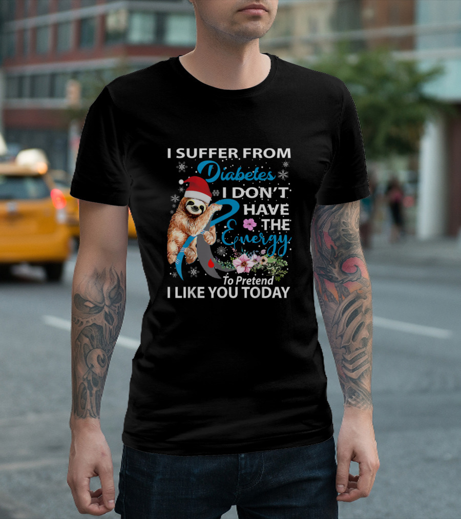 I Suffer from Diabetes Sloth Christmas I Don't Have the Energy to Pretend I Like You Today T-Shirt