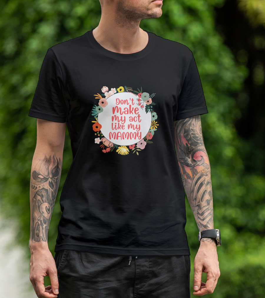 Don't Make Me Act Like My Mammy Floral Wreath T-Shirt