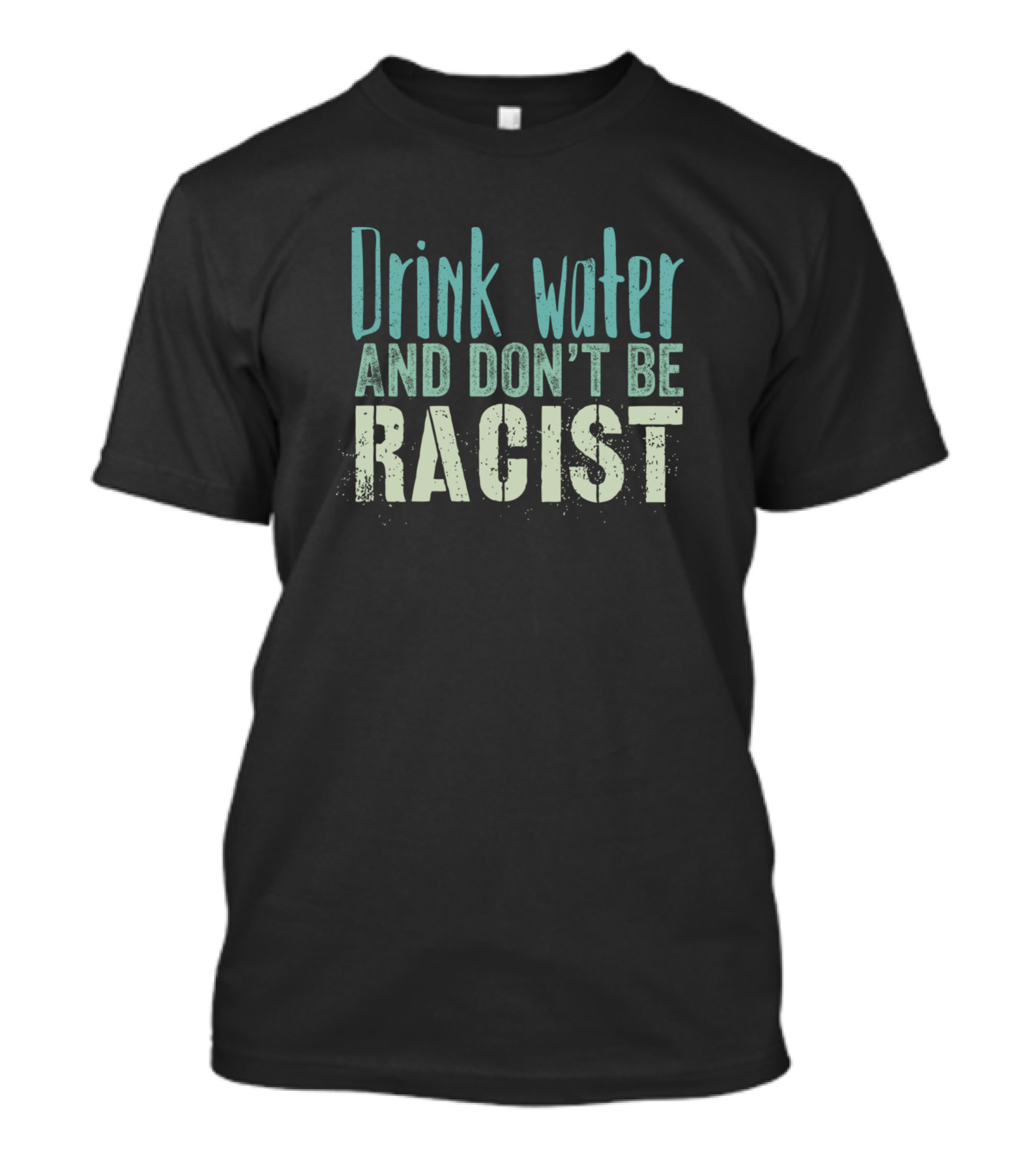 Drink Water And Don't Be Racist T-Shirt