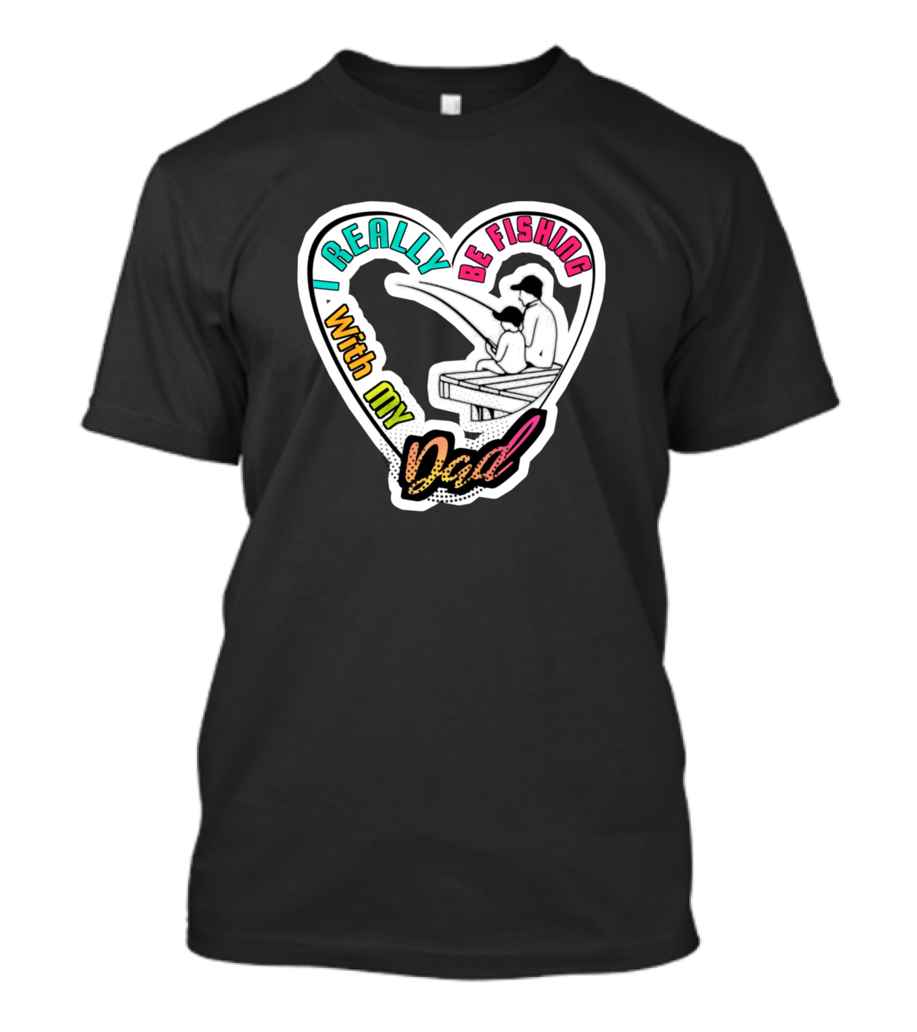 I Really Be Fishing With My Dad Heart T-Shirt
