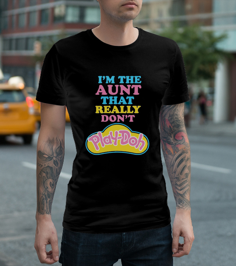 I'm The Aunt That Really Don't Play-Doh T-Shirt