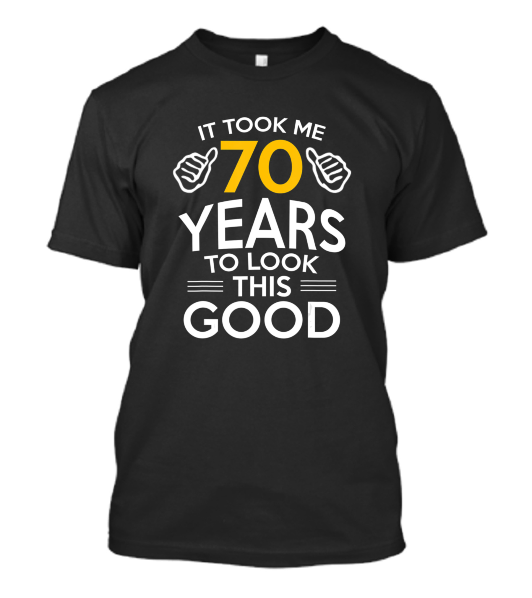 It Took Me 70 Years To Look This Good Thumbs Up T-Shirt