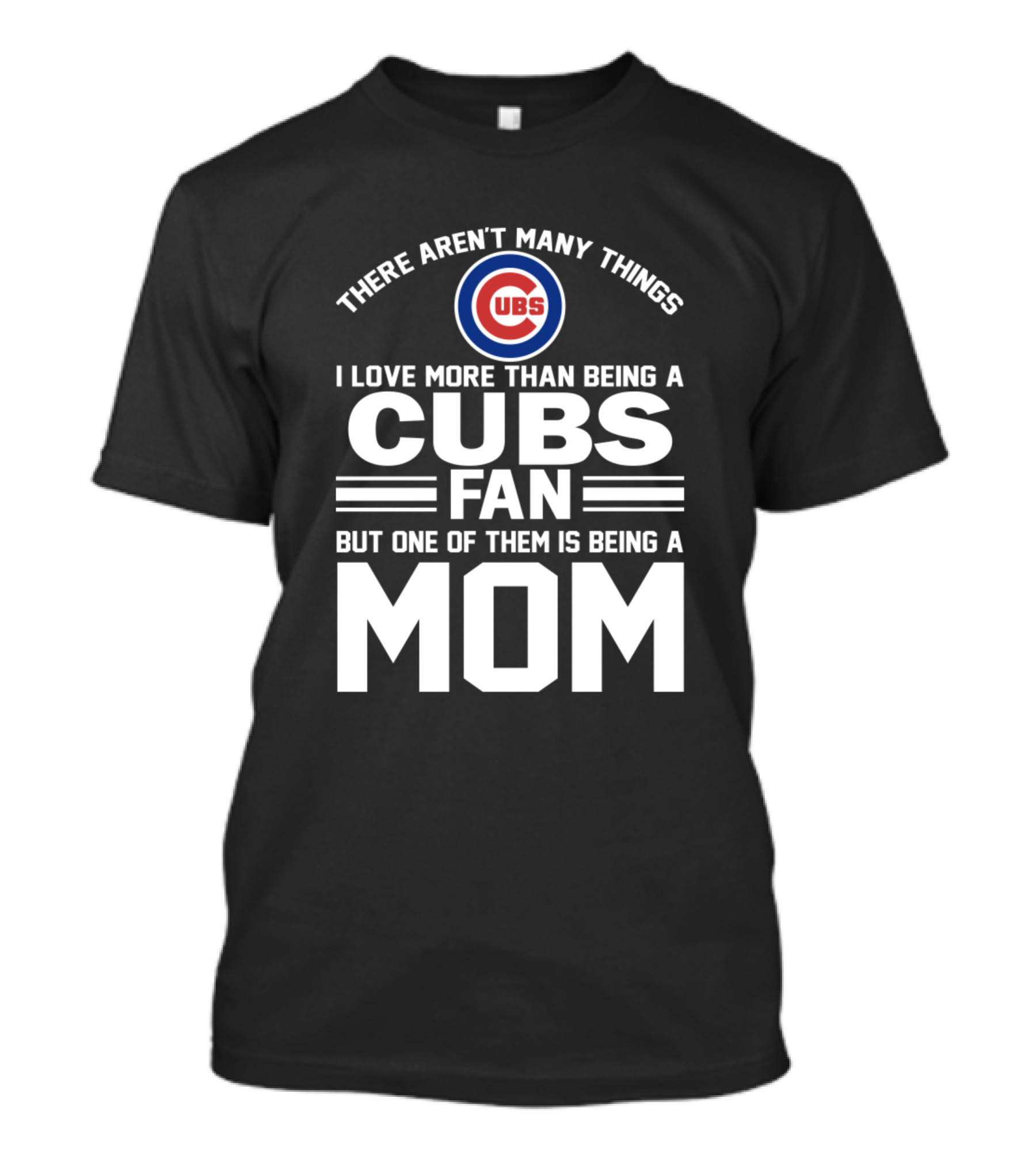 There Aren't Many Things I Love More Than Being A Cubs Fan But One Of Them Is Being A Mom T-Shirt