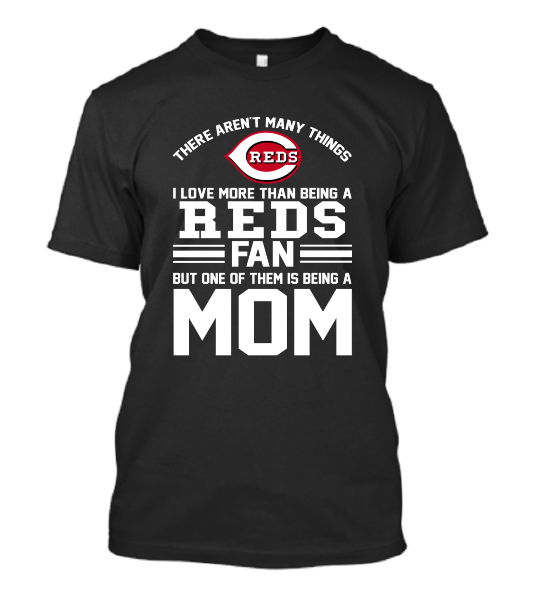 There Aren't Many Things I Love More Than Being A Reds Fan But One Of Them Is Being A Mom T-Shirt