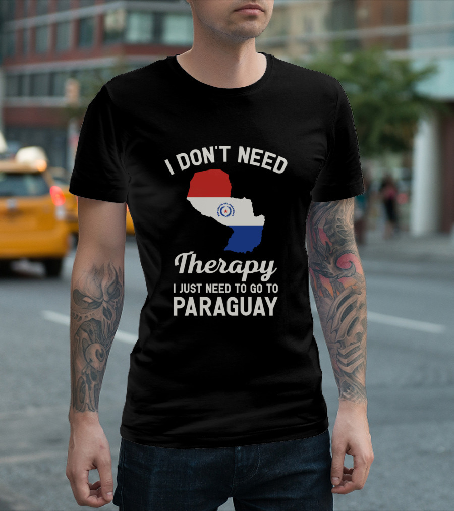 I Don't Need Therapy I Just Need To Go To Paraguay Paraguayan Flag Map T-Shirt