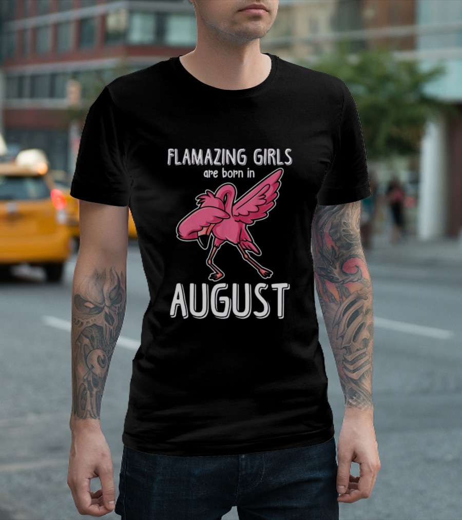 FLAMAZING GIRLS ARE BORN IN AUGUST T-Shirt