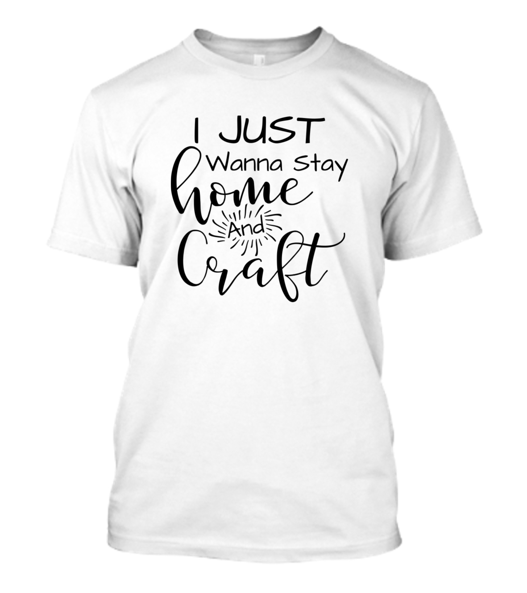 I Just Wanna Stay Home And Craft T-Shirt