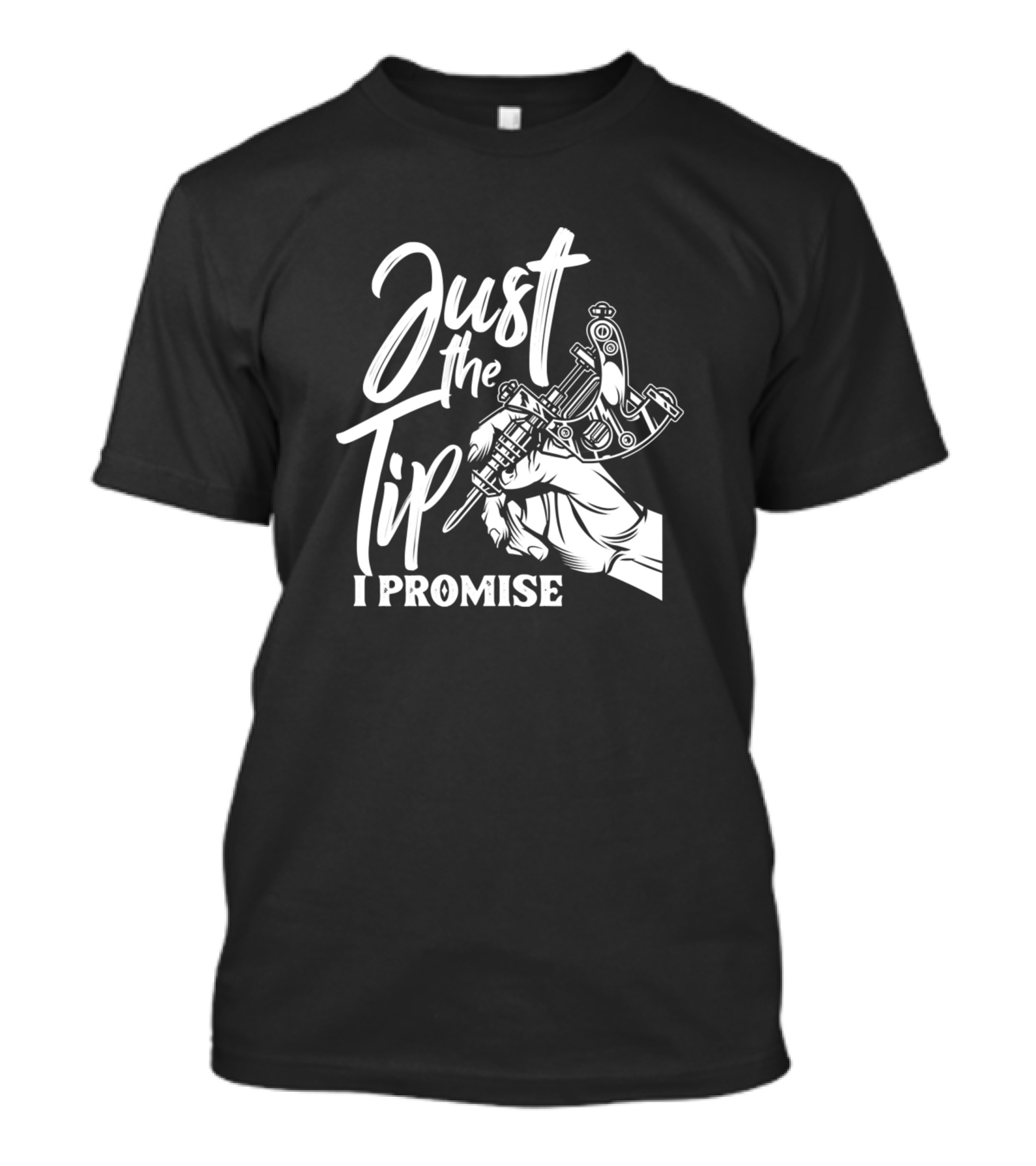 Just The Tip I Promise Tattoo Machine T-Shirt