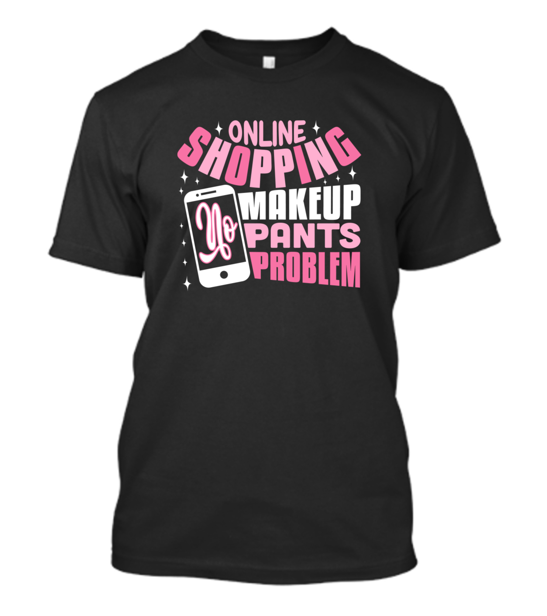 ONLINE SHOPPING MAKEUP YO PANTS PROBLEM T-Shirt