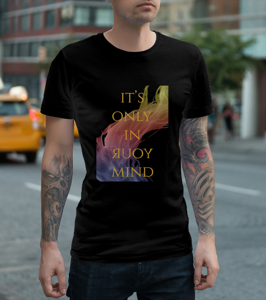 IT'S ONLY IN YOUR MIND T-Shirt