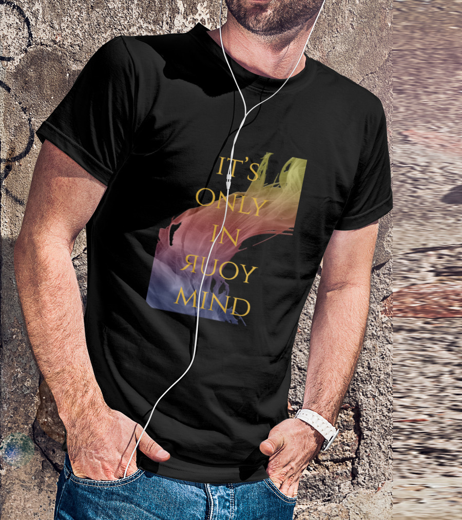 IT'S ONLY IN YOUR MIND T-Shirt