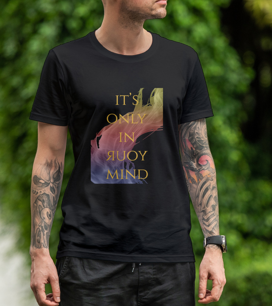 IT'S ONLY IN YOUR MIND T-Shirt