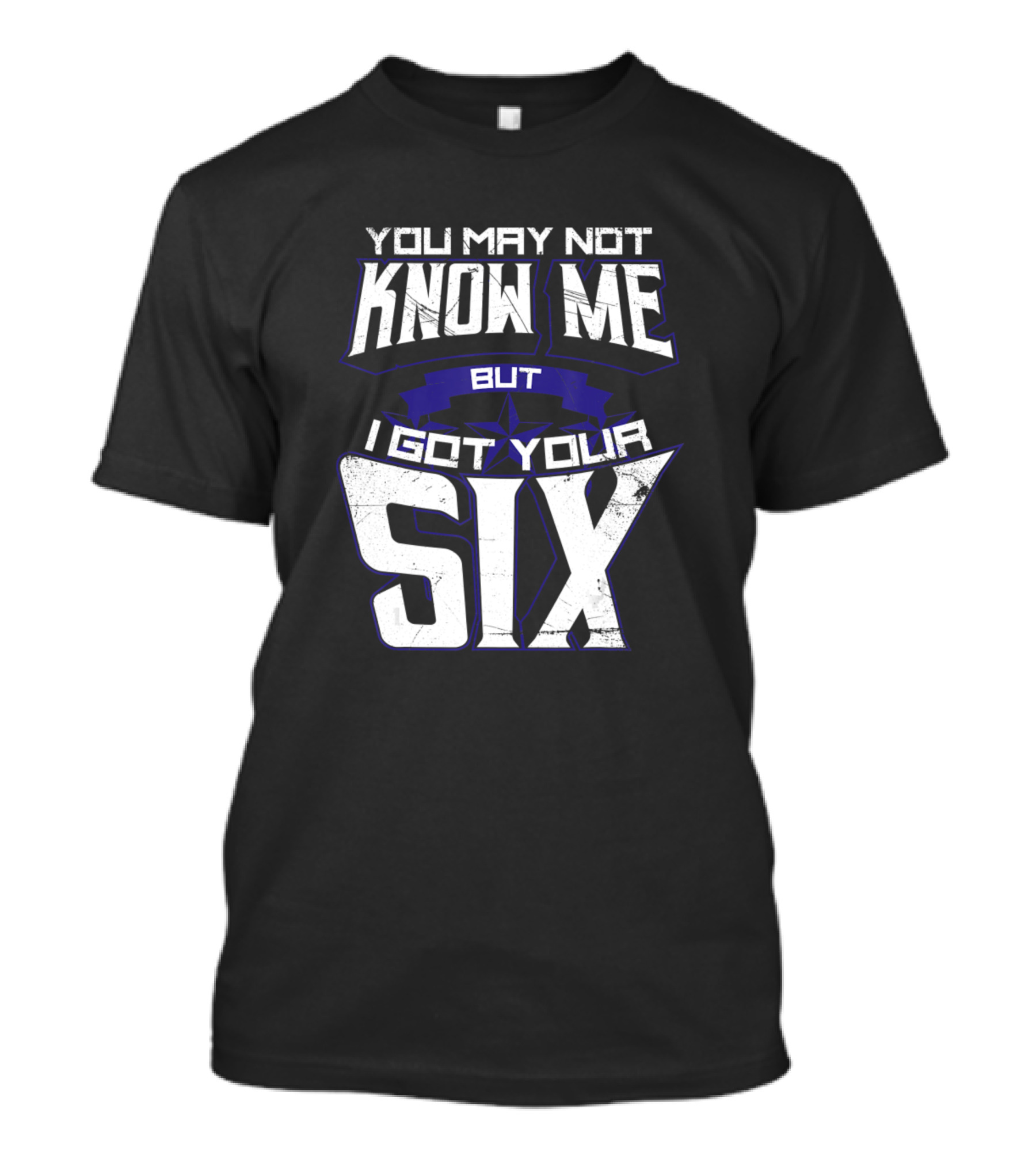You May Not Know Me But I Got Your Six Police Officer Support T-Shirt