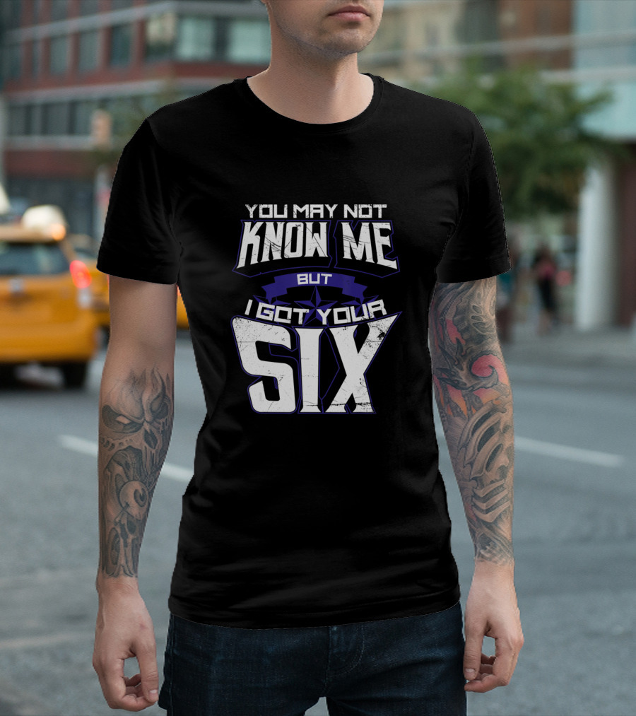 You May Not Know Me But I Got Your Six Police Officer Support T-Shirt