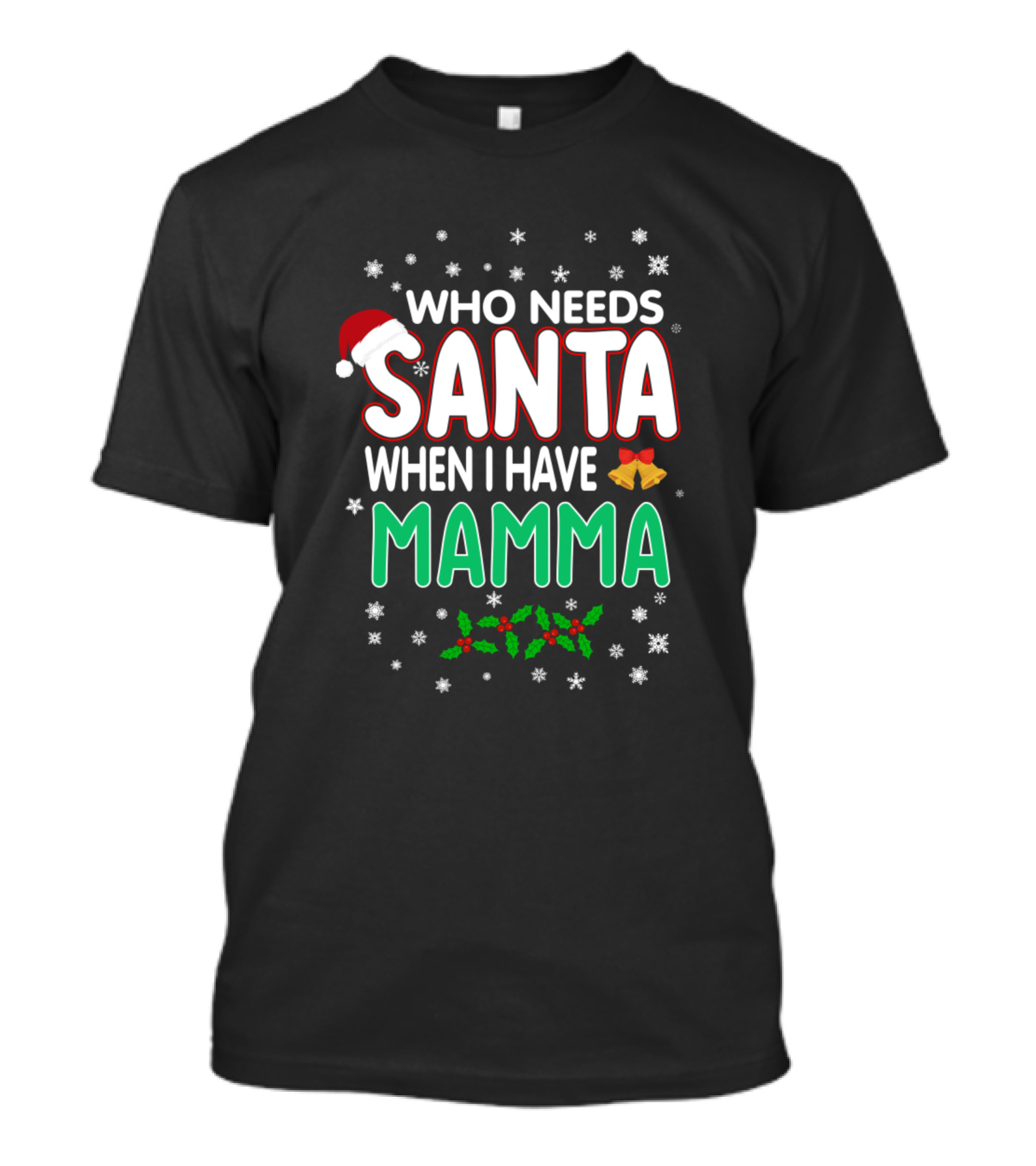Who Needs Santa When I Have Mamma Christmas Snowflakes Holly Bells Santa Hat T-Shirt
