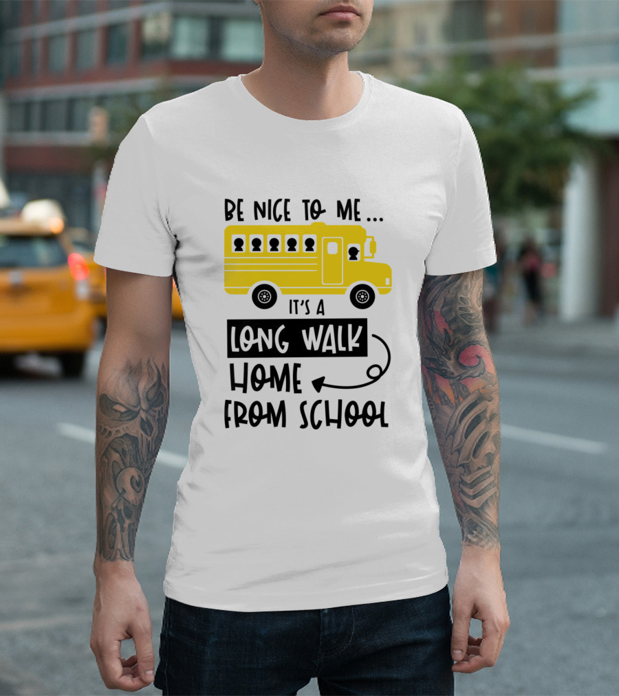 Be Nice To Me It's A Long Walk Home From School Yellow School Bus T-Shirt