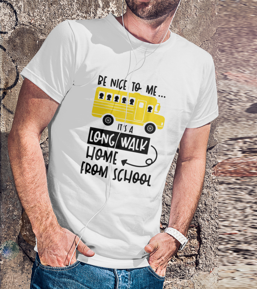 Be Nice To Me It's A Long Walk Home From School Yellow School Bus T-Shirt