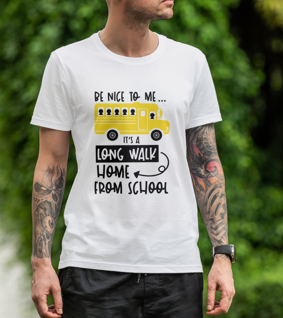 Be Nice To Me It's A Long Walk Home From School Yellow School Bus T-Shirt