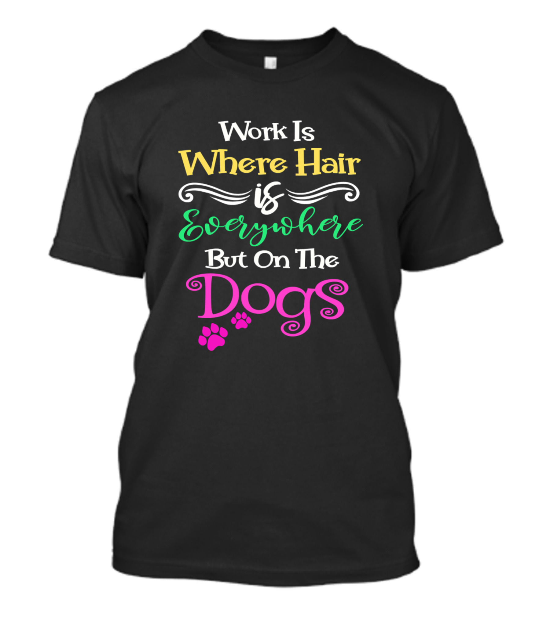 Work Is Where Hair Is Everywhere But On The Dogs Groomer Pet Grooming T-Shirt