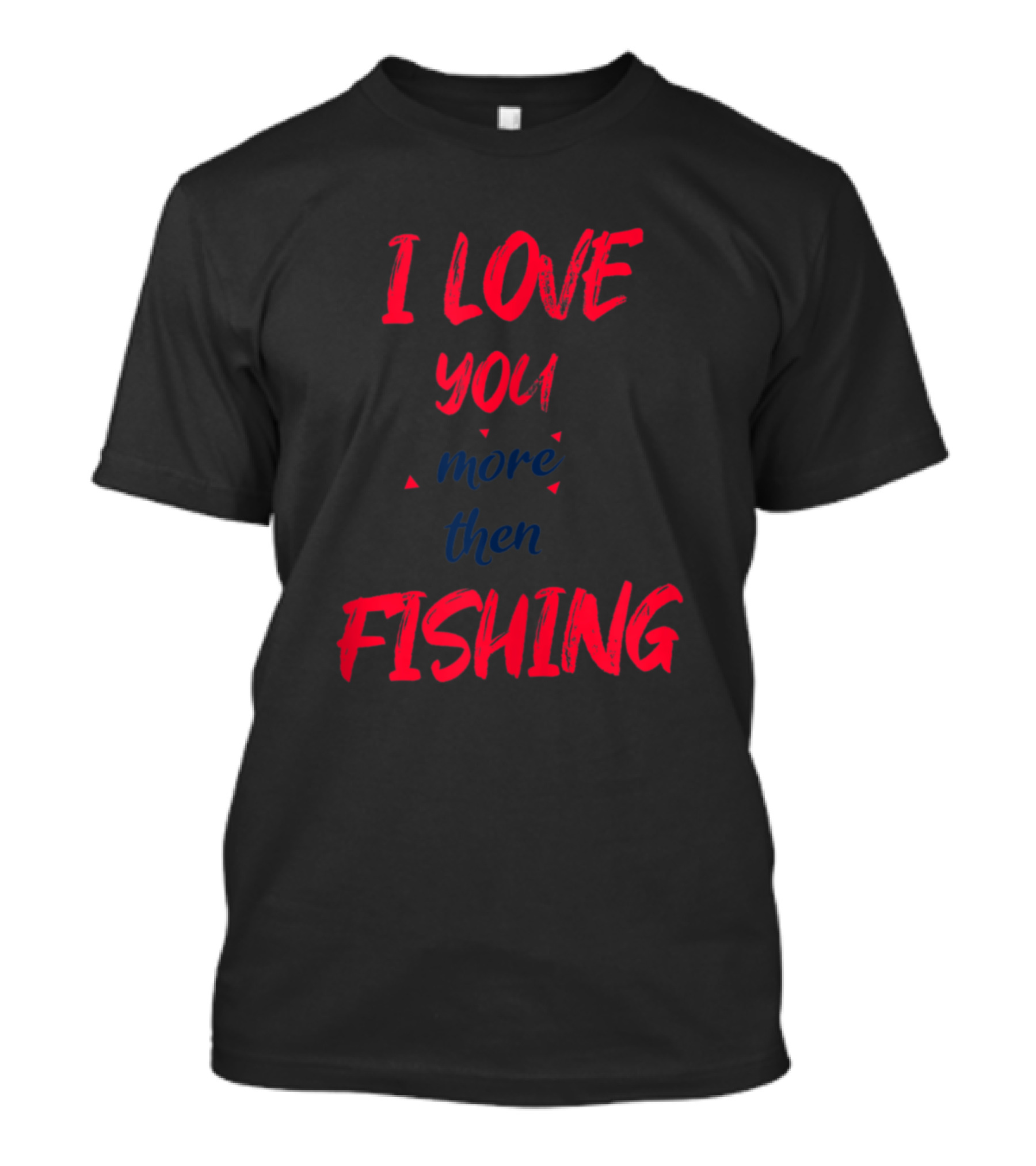 I Love You More Then Fishing Funny Fishing T-Shirt