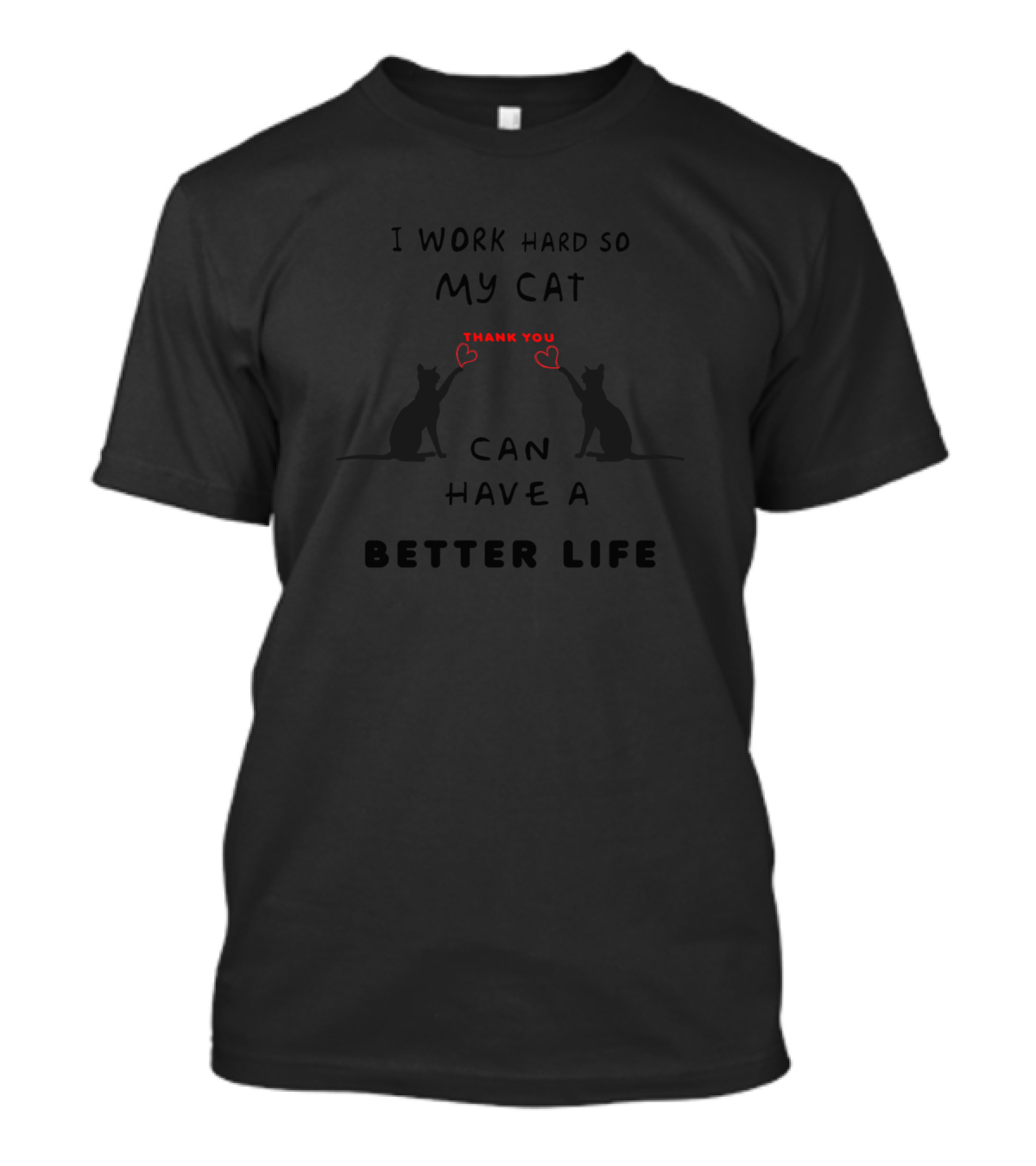 I Work Hard So My Cat Thank You Can Have A Better Life T-Shirt