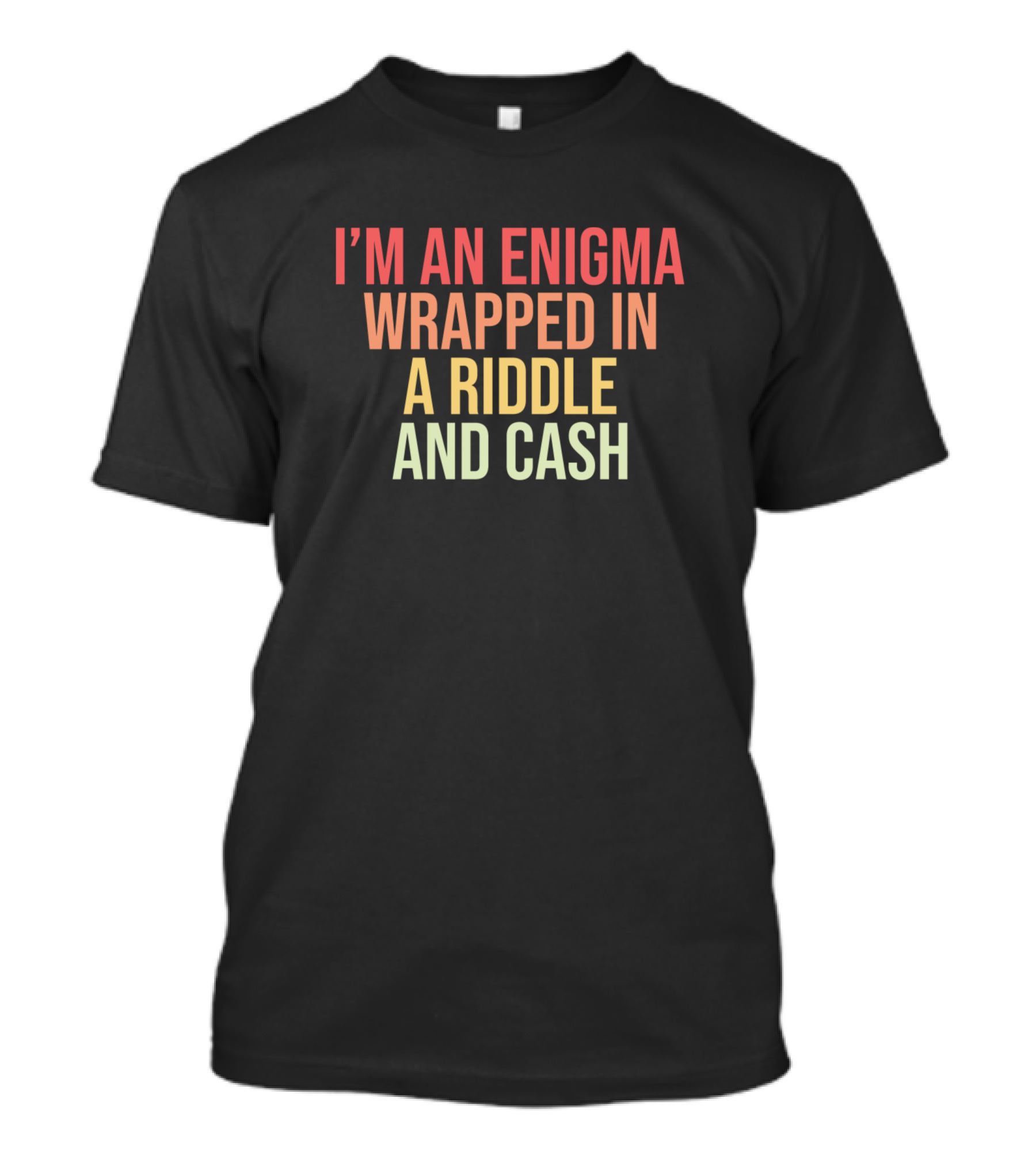 I'm An Enigma Wrapped In A Riddle And Cash T-Shirt