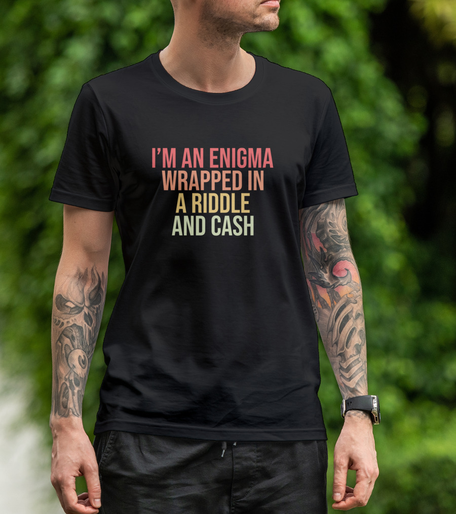 I'm An Enigma Wrapped In A Riddle And Cash T-Shirt