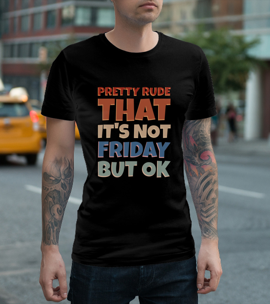 Pretty Rude That It's Not Friday But OK T-Shirt