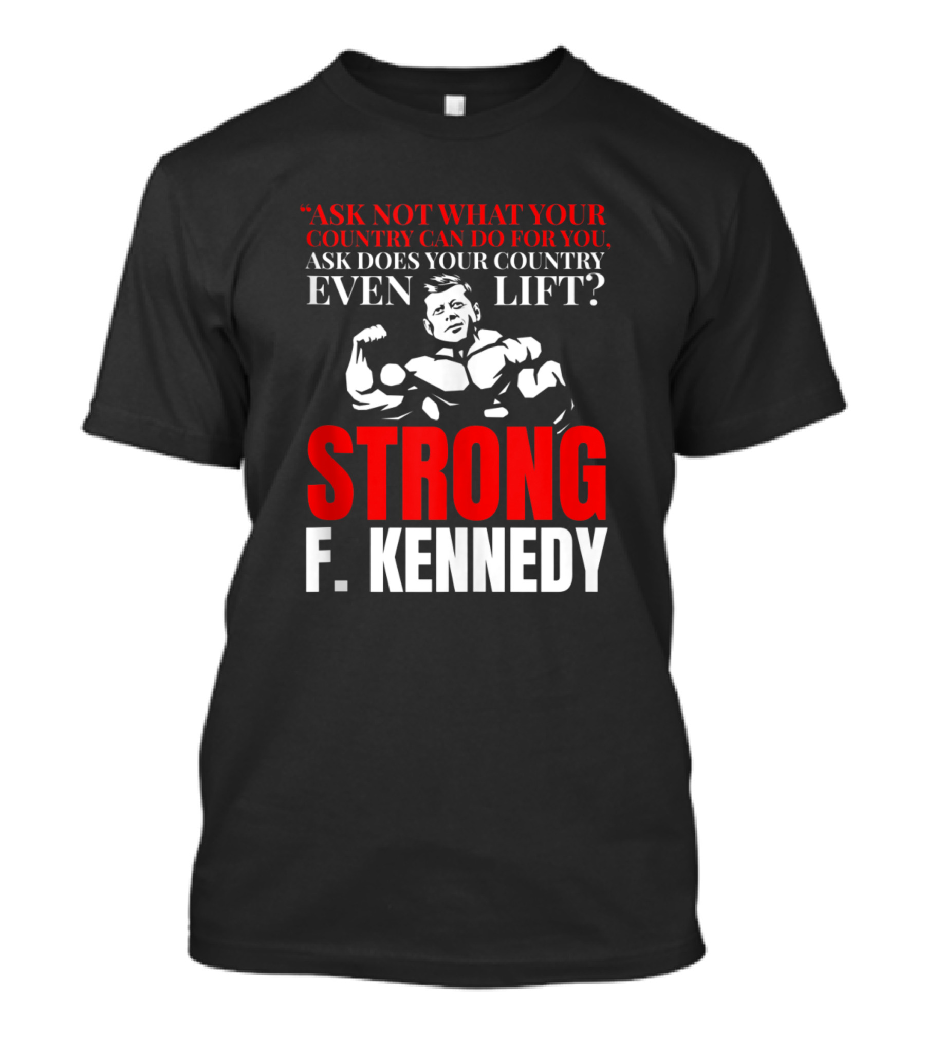 Ask Not Strong F. Kennedy Even Lift T-Shirt