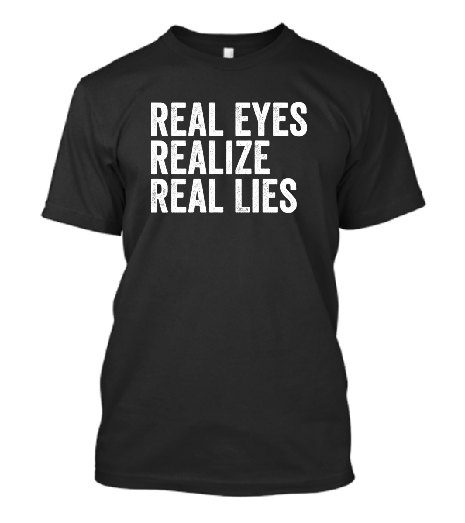Real Eyes Realize Real Lies T-Shirt