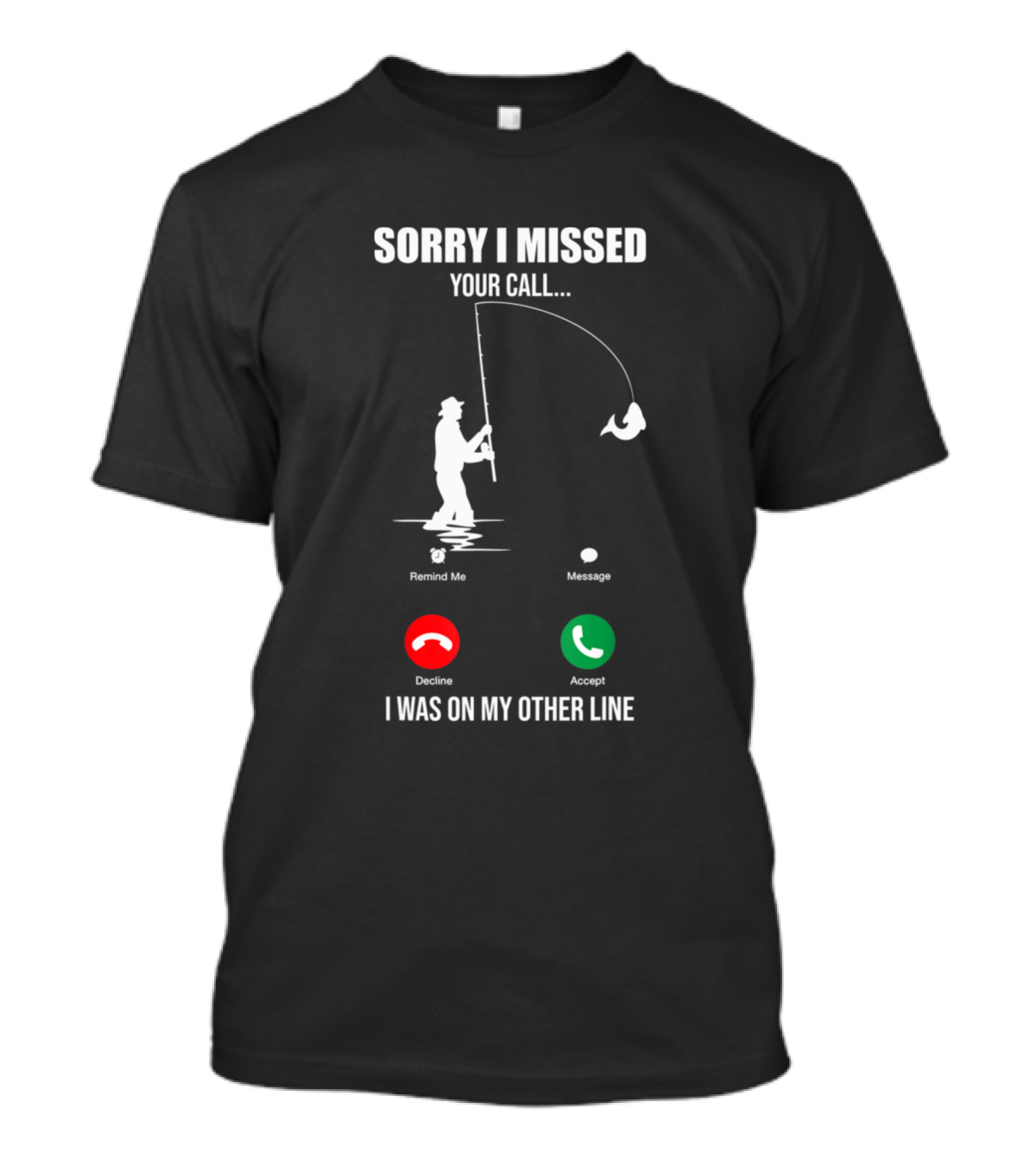 Sorry I Missed Your Call I Was On My Other Line Fishing Lover T-Shirt