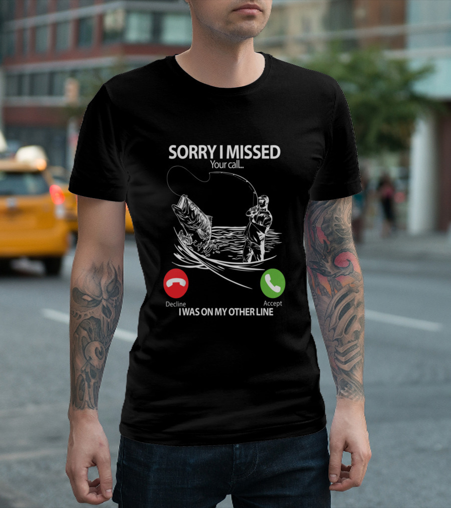 Sorry I Missed Your Call I Was On My Other Line Fishing Decline Accept T-Shirt