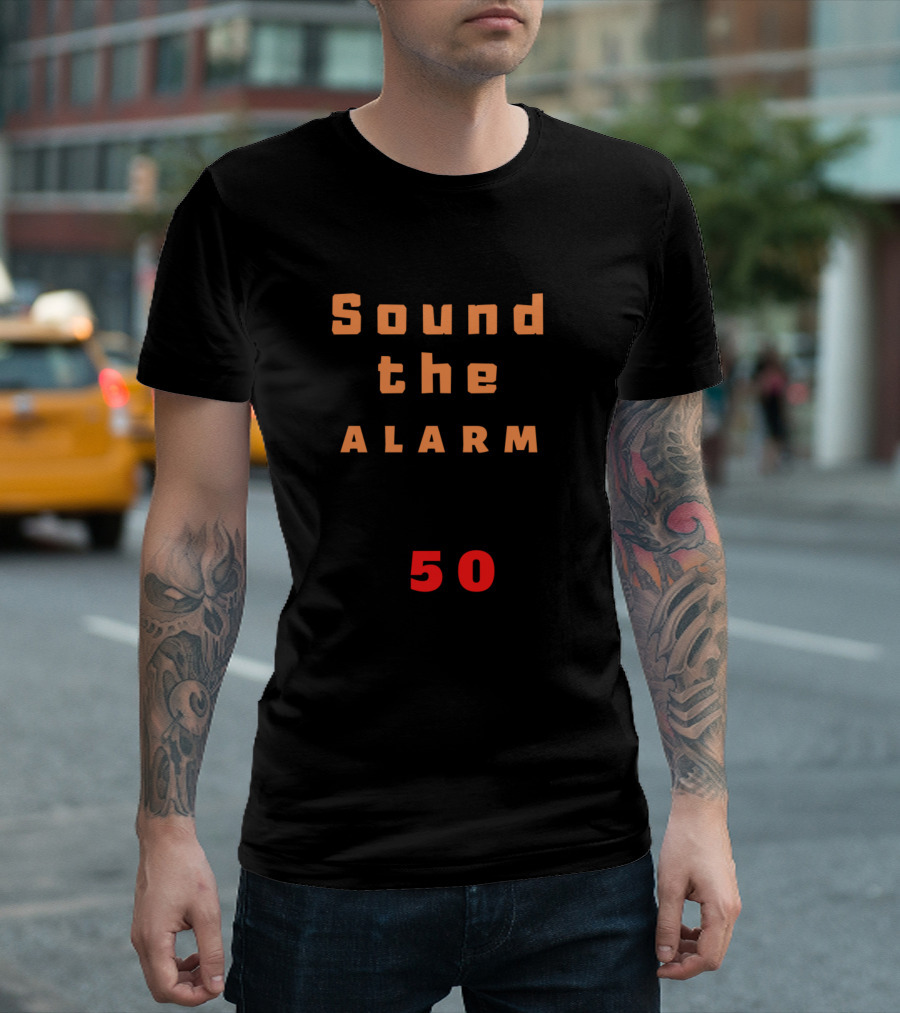 Sound The Alarm I Am 50 T-Shirt