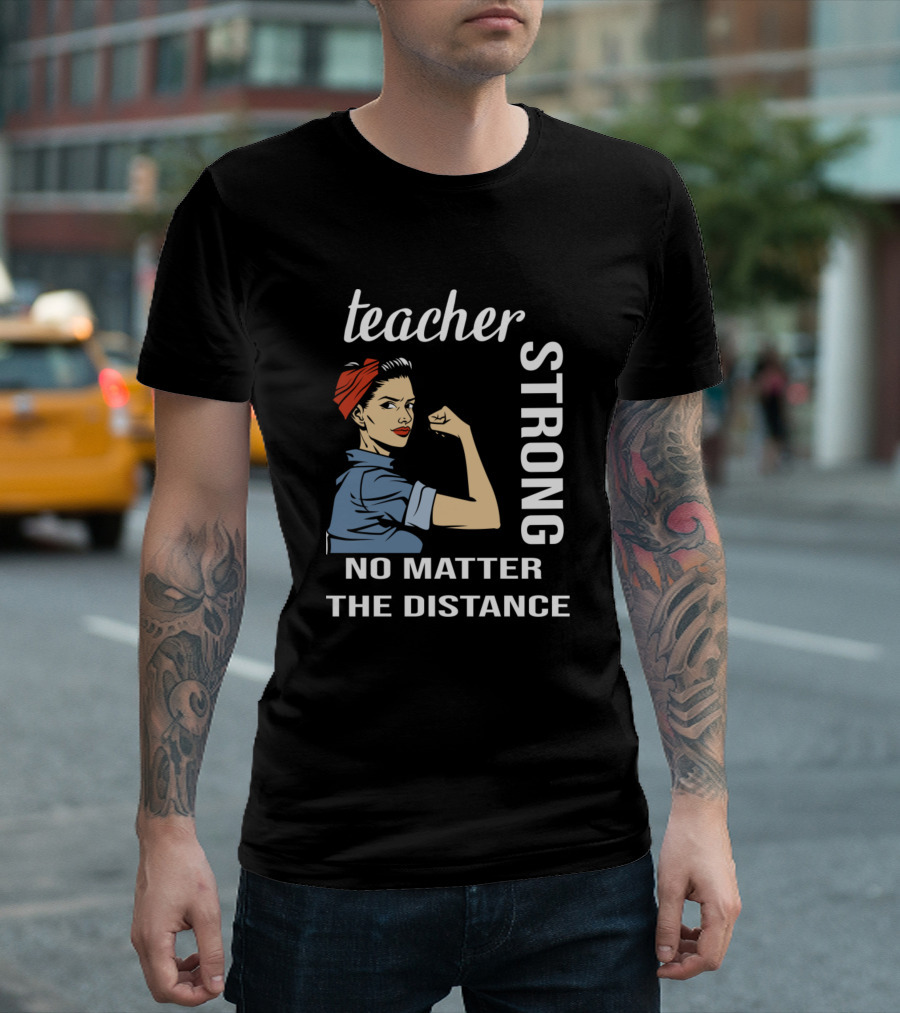 Teacher Strong No Matter The Distance Rosie The Riveter T-Shirt