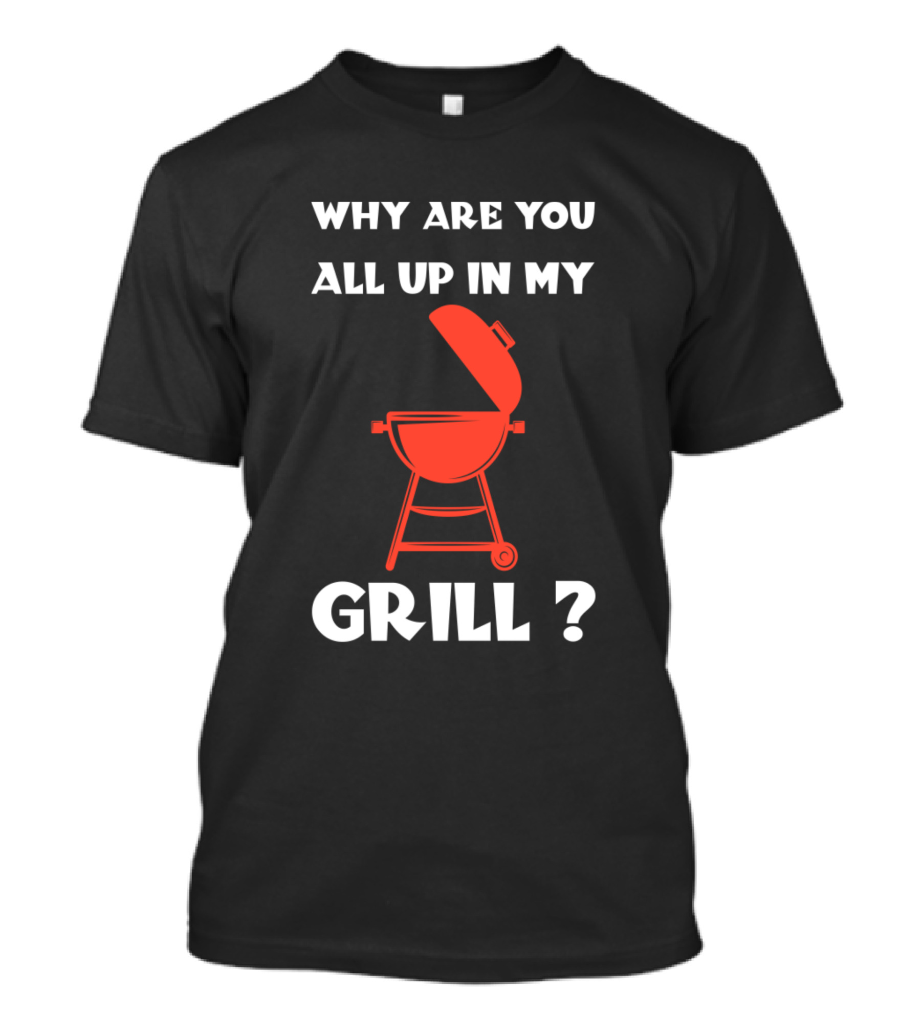 Why Are You All Up In My Grill BBQ Humor T-Shirt