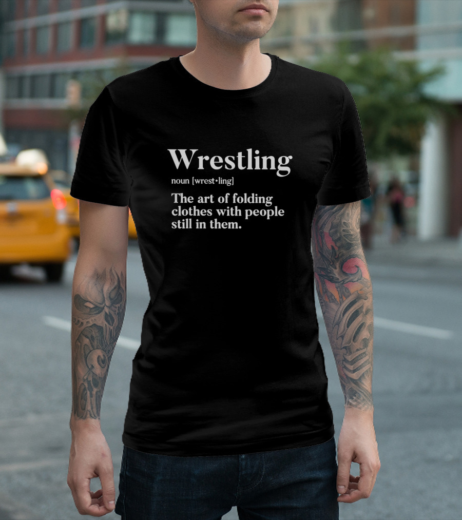 Wrestling Noun The Art of Folding Clothes with People Still in Them T-Shirt