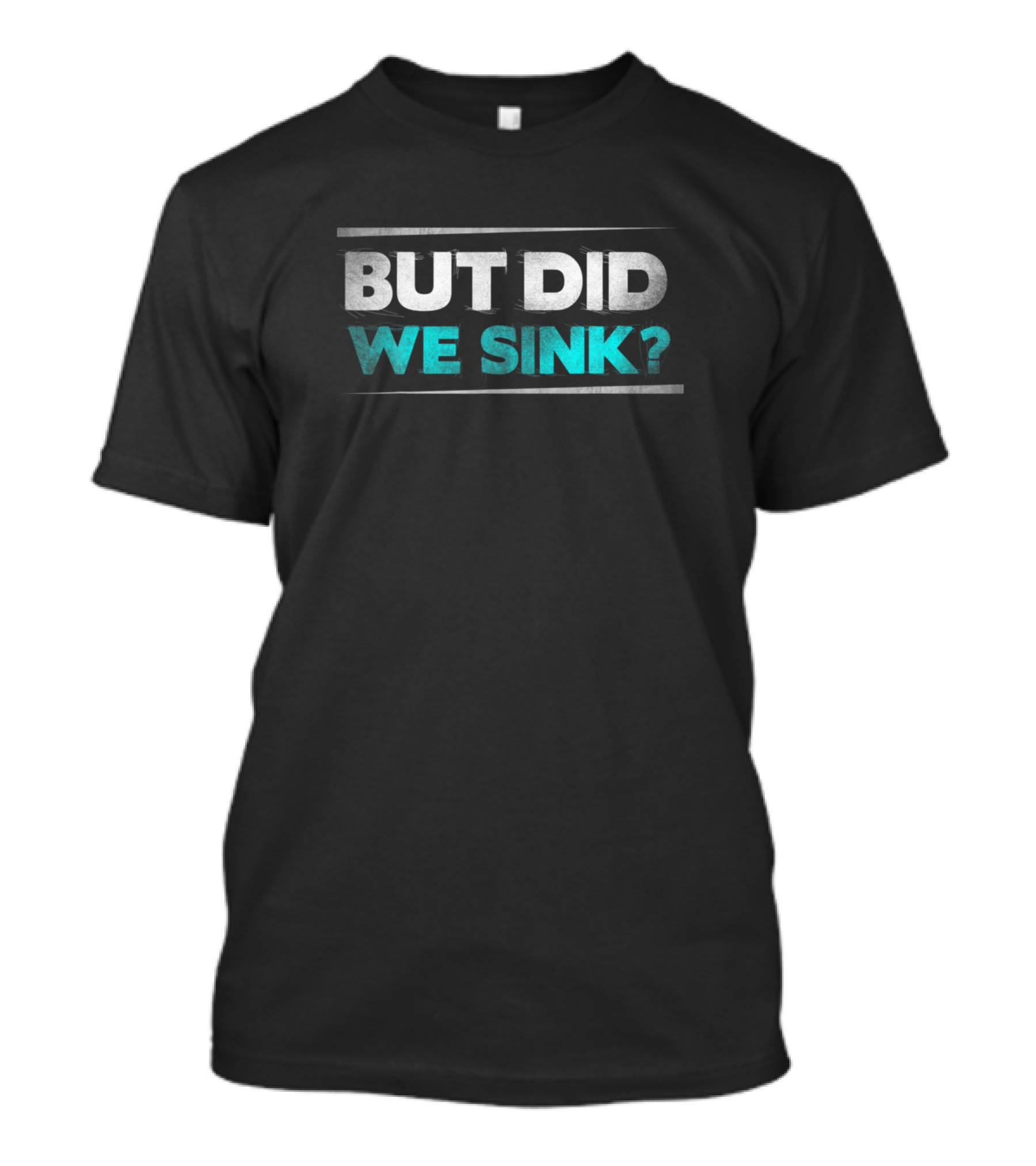But Did We Sink Boating Men Funny Boat Question T-Shirt