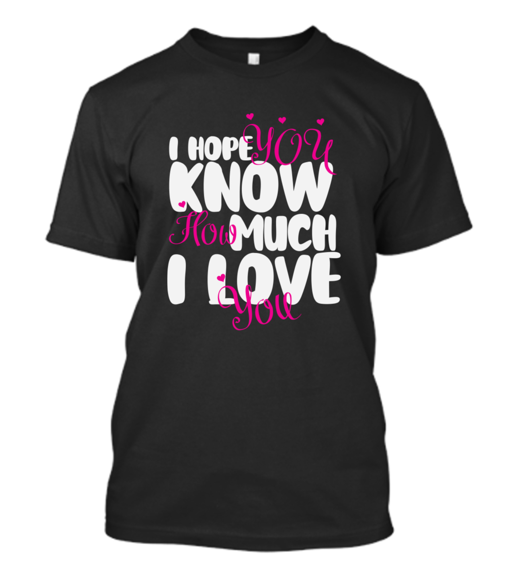 I Hope You Know How Much I Love You Valentin Hearts T-Shirt
