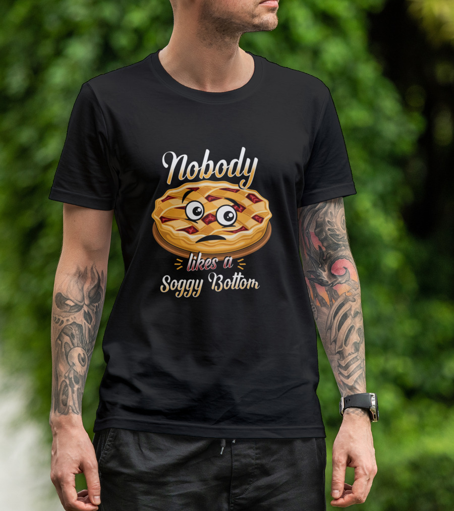 Nobody Likes A Soggy Bottom Pie With Funny Face T-Shirt