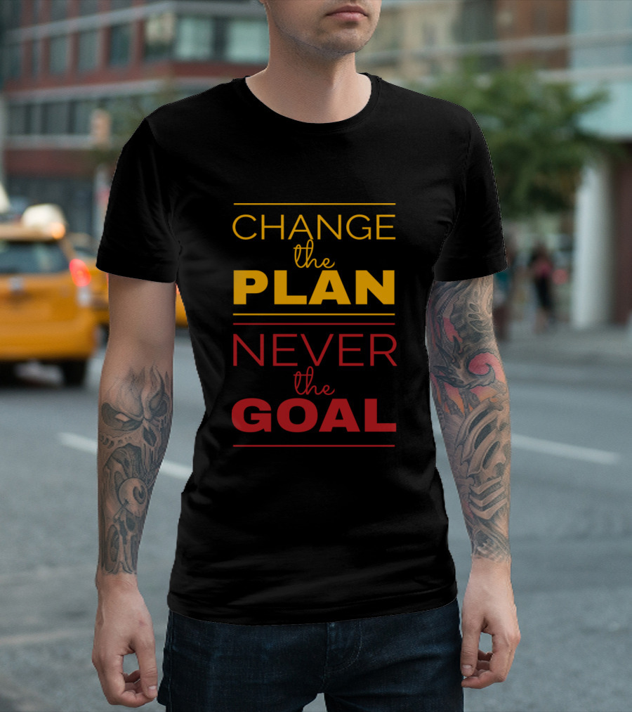 Change The Plan Never The Goal T-Shirt